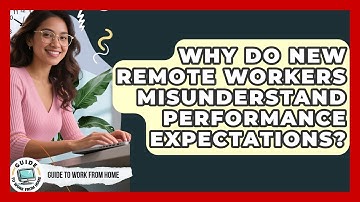Why Do New Remote Workers Misunderstand Performance Expectations? - Guide To Work From Home