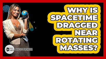 Why Is Spacetime Dragged Near Rotating Masses?