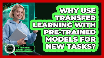 Why Use Transfer Learning With Pre-trained Models For New Tasks? - AI and Machine Learning Explained