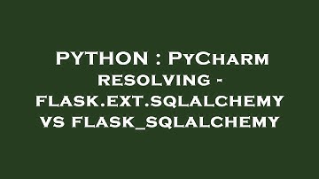 PYTHON : PyCharm resolving - flask.ext.sqlalchemy vs flask_sqlalchemy