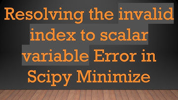 Resolving the invalid index to scalar variable Error in Scipy Minimize
