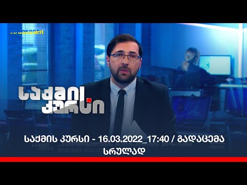 საქმის კურსი - 16.03.2022_17:40 / გადაცემა სრულად