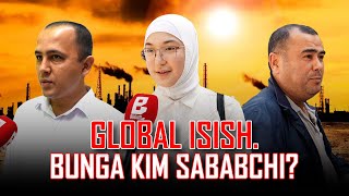 Dunyo boʻylab global isish jarayoni kuzatilmoqda. Bunga kim sababchi?