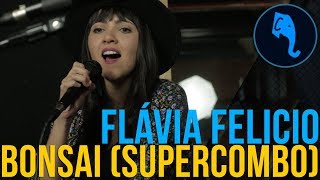 Bonsai (Supercombo) - Flávia Felicio | ELEFANTE SESSIONS chords
