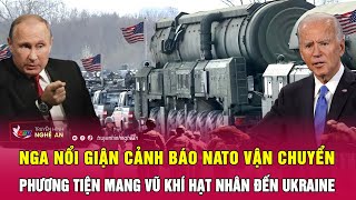 Nga nổi giận cảnh báo NATO vận chuyển phương tiện mang vũ khí hạt nhân đến Ukraine | Nghệ An TV