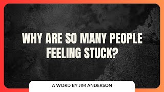 Why Are So Many People Feeling Stuck? | Jim Anderson