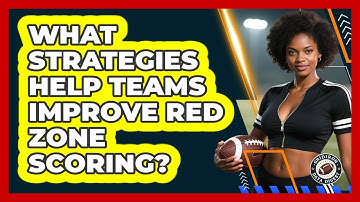 What Strategies Help Teams Improve Red Zone Scoring? - Gridiron Data Digest