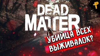 DEAD MATTER ➤ УБИЙЦА ВСЕХ ВЫЖИВАЛОК?