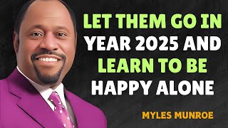 LET THEM GO IN YEAR 2025 AND LEARN TO BE HAPPY ALONE - Myles Munroe Motivational Speech