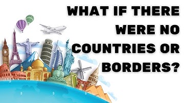What If There Were No Countries or Borders? Embracing a World United