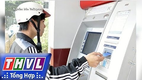 THVL | Người đưa tin 24G: Yêu cầu 4 ngân hàng lớn báo cáo việc "bắt tay" tăng phí ATM