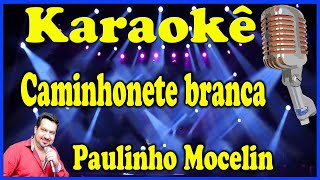 Video thumbnail of "Karaokê Caminhonete branca - Paulinho Mocelin"