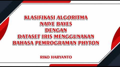 KLASIFIKASI ALGORITMA NAIVE BAYES DENGAN DATASET IRIS MENGGUNAKAN BAHASA PEMROGRAMAN PHYTON - RIKO