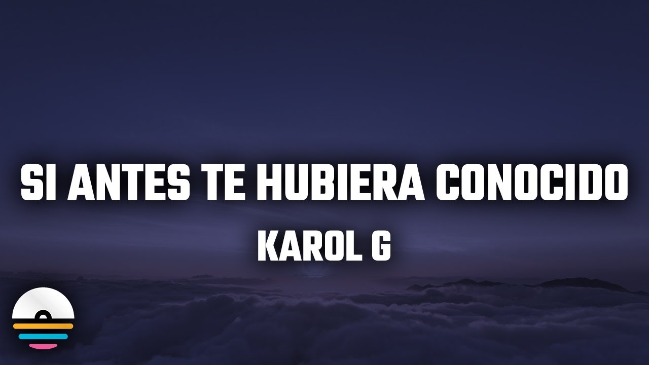 KAROL G - Si Antes Te Hubiera Conocido (Letra/Lyrics) KAROL G - Si Antes Te Hubiera Conocido (Letra/Lyrics)