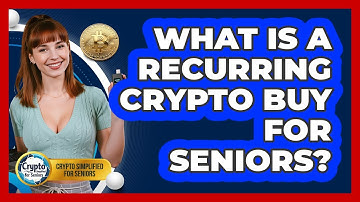 What Is A Recurring Crypto Buy For Seniors? - Crypto Simplified for Seniors