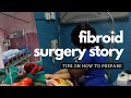 fibroid story | myomectomy in nigeria, difficulties & how to prepare for fibroid surgery.