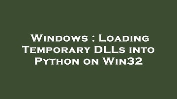 Windows : Loading Temporary DLLs into Python on Win32