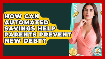 How Can Automated Savings Help Parents Prevent New Debt? - Budgeting as a Parent