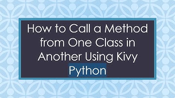 How to Call a Method from One Class in Another Using Kivy Python