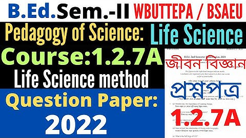 B.Ed. 2nd Sem Course 1.2.7A Life Science Question 2022 / WBUTTEPA BSAEU