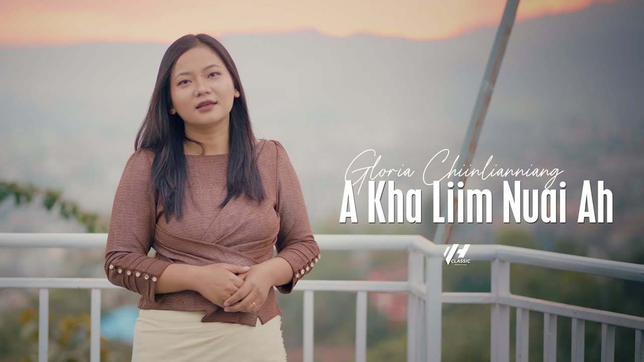 A KHA LIIM NUAI AH -Gloria Chiinlianniang                    Lyrics & Tune : Mung Guite