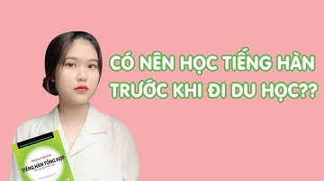 Có nên học tiếng hàn trước khi đi du học