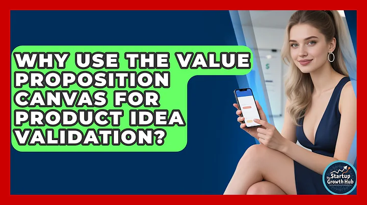 Why Use The Value Proposition Canvas For Product Idea Validation? - The Startup Growth Hub
