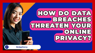 How Do Data Breaches Threaten Your Online Privacy? - Be App Savvy