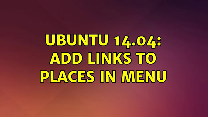Ubuntu: Ubuntu 14.04: Add links to places in menu (4 Solutions!!)