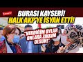 Burası Kayseri! Halk AKP'ye isyan etti! "Verdiğim oylar onlara zıkkım olsun!"