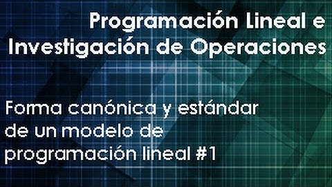 Forma canónica y estándar de un modelo de programación lineal (Parte 1 de 2)