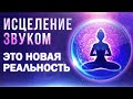 Исцеление Звуком - Это Новая Реальность 18+