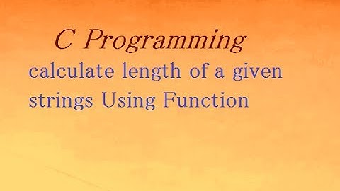 Write a program to calculate length of a given strings in C Language Using Function