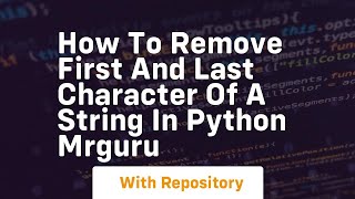 How to remove first and last character of a string in python mrguru