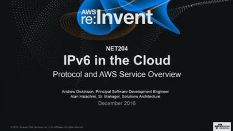 AWS re:Invent 2016: NEW LAUNCH IPv6 in the Cloud: Protocol and AWS Service Overview (NET204)