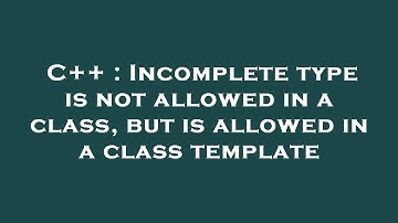 C++ : Incomplete type is not allowed in a class, but is allowed in a class template