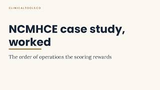 Full NCMHCE case study worked out loud: the order of operations the scoring rewards Guide