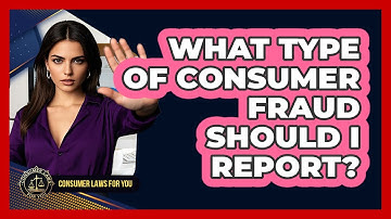 What Type Of Consumer Fraud Should I Report?