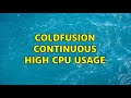 Coldfusion continuous high CPU usage