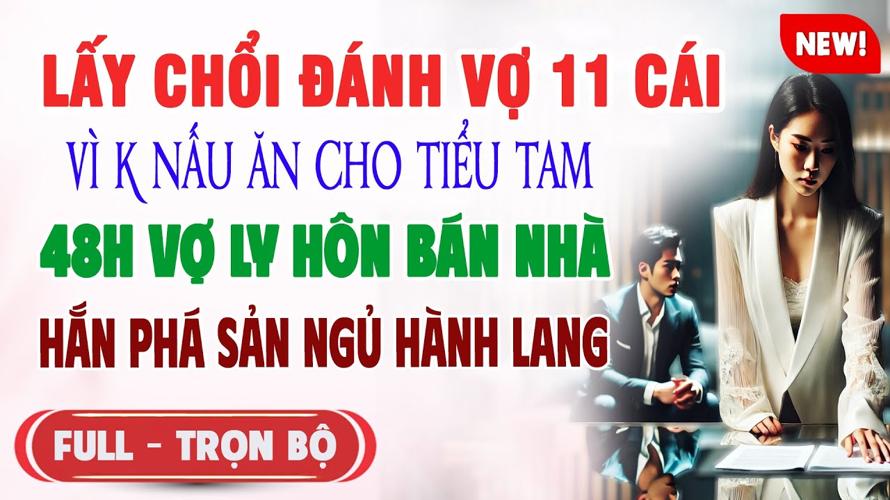 ♥️ Truyện Ngôn Tình LẤY CHỔI ĐÁNH VỢ 11 CÁI VÌ K NẤU ĂN CHO TIỂU TAM 48h Vợ Bán Nhà Hắn Ngủ HànhLang