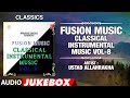 Fusion Music - Classical Instrumental Music -VOL-8 (Jukebox) | Indian Classical | T-Series Classics