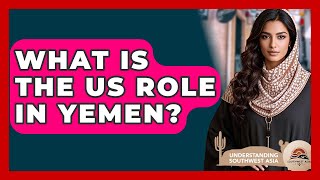 What Is The US Role In Yemen? - Understanding Southwest Asia