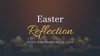 Easter Reflection - With God nothing is lost