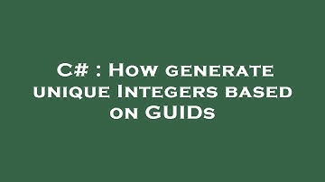 C# : How generate unique Integers based on GUIDs