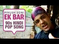 Ek bar  piyush soni  90s hindi pop songs  archies music