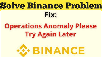 Operations Anomaly Please Try Again Later Binance Isue Solved