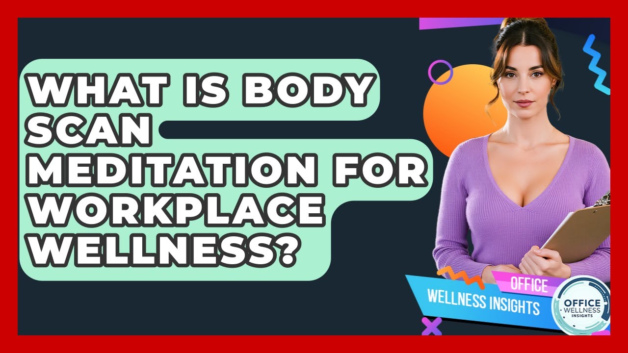 What Is Body Scan Meditation For Workplace Wellness? - Office Wellness Insights