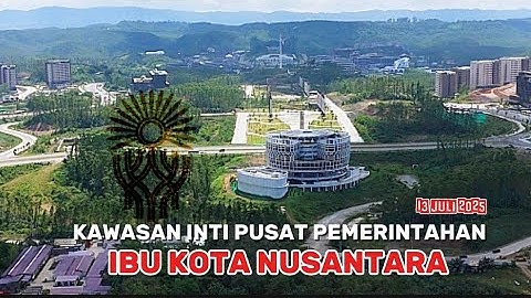 IKN TERKINI 📍 IBU KOTA NUSANTARA KAWASAN INTI PUSAT PEMERINTAHAN 13 Juli 2025