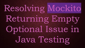 Resolving Mockito Returning Empty Optional Issue in Java Testing