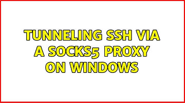 Tunneling ssh via a SOCKS5 Proxy on Windows (2 Solutions!!)